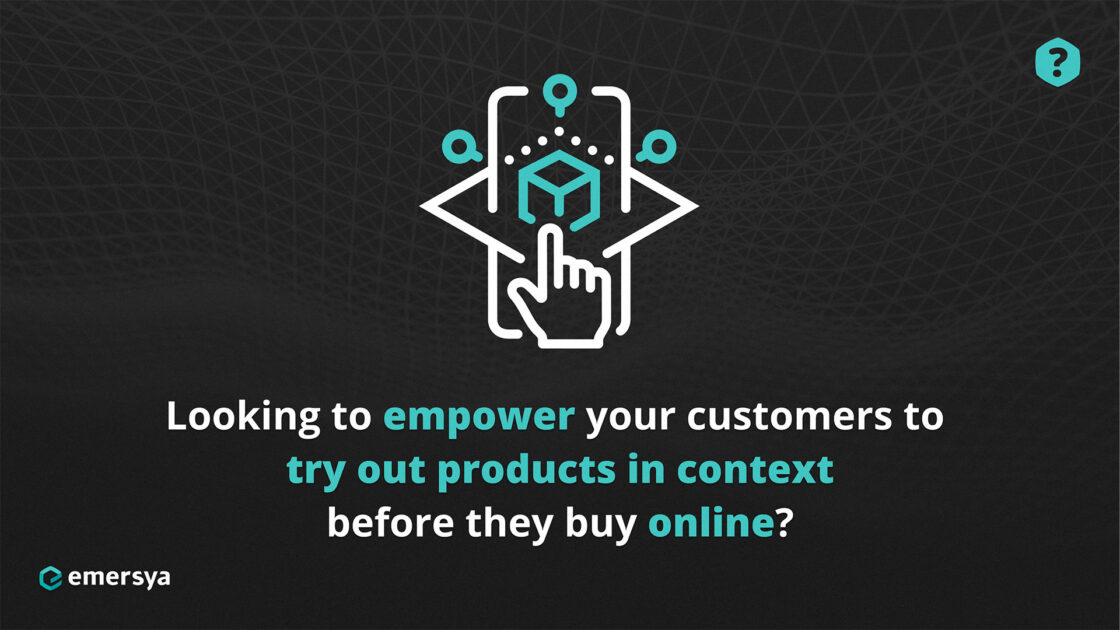 looking to empower your customers to try out products in context before they buy online